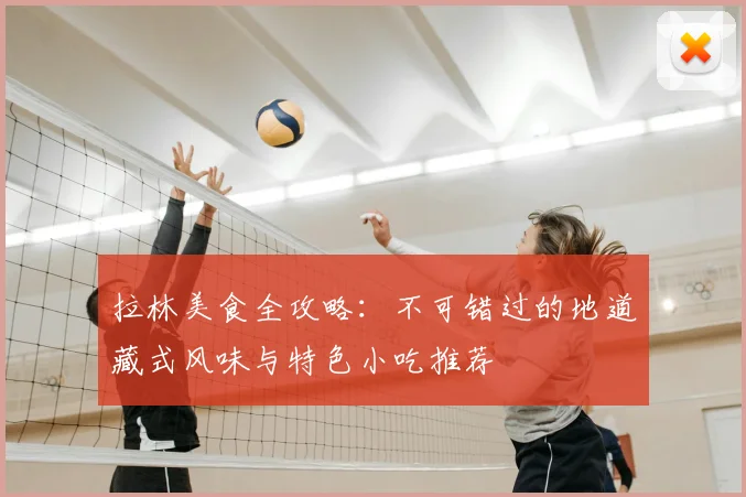 拉林美食全攻略：不可错过的地道藏式风味与特色小吃推荐