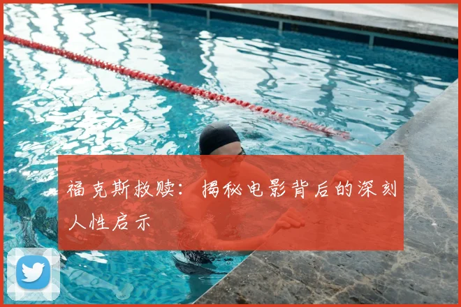福克斯救赎:揭秘电影背后的深刻人性启示
