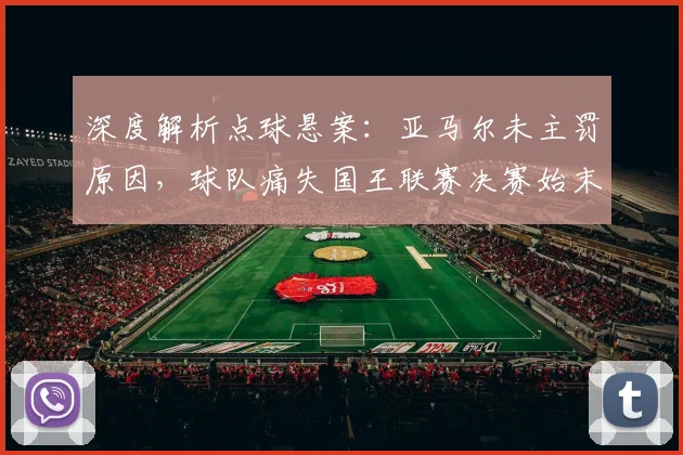 深度解析点球悬案:亚马尔未主罚原因,球队痛失国王联赛决赛始末